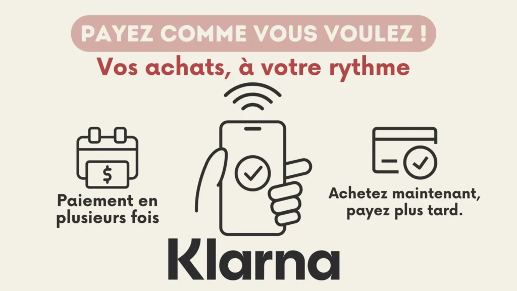 PAYEZ COMME VOUS VOULEZ ! Vos achats, à votre rythme Paiement en plusieurs fois Achetez maintenant, payez plus tard. Klarna